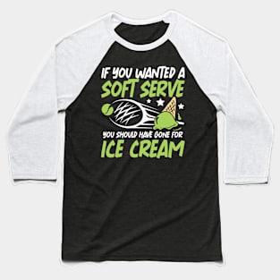 If You Wanted A Soft Serve You Should Have Gone For Ice Cream Baseball T-Shirt